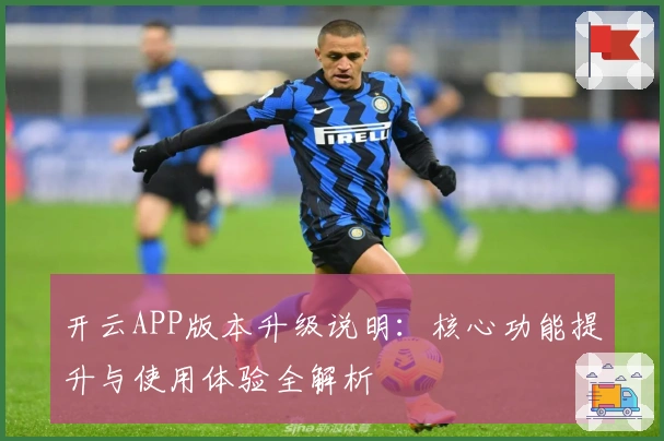 开云APP版本升级说明：核心功能提升与使用体验全解析