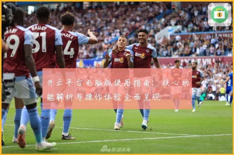 开云平台电脑版使用指南：核心功能解析与操作体验全面呈现